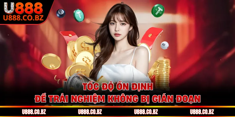 Casino U888 Và 5 Yếu Tố Giữ Chân Người Chơi Lâu Dài 3 Tốc độ ổn định để trải nghiệm không bị gián đoạn